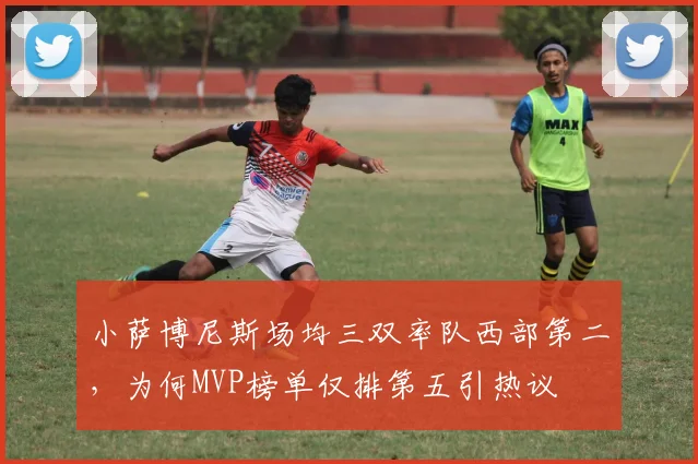 小萨博尼斯场均三双率队西部第二，为何MVP榜单仅排第五引热议
